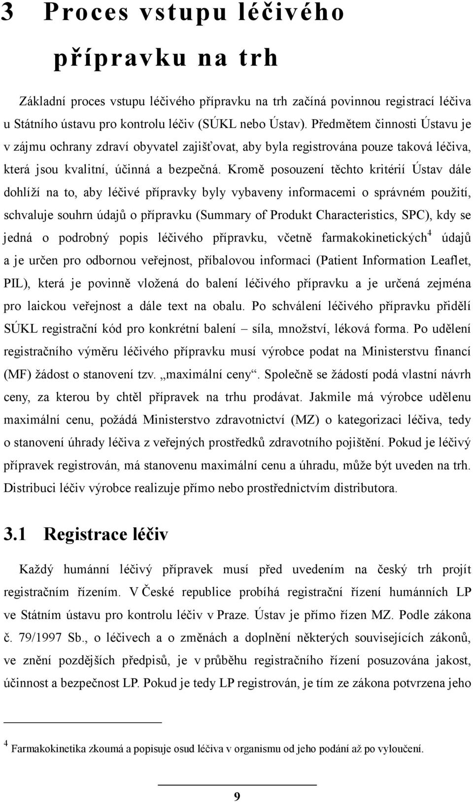 Kromě posouzení těchto kritérií Ústav dále dohlíží na to, aby léčivé přípravky byly vybaveny informacemi o správném použití, schvaluje souhrn údajů o přípravku (Summary of Produkt Characteristics,