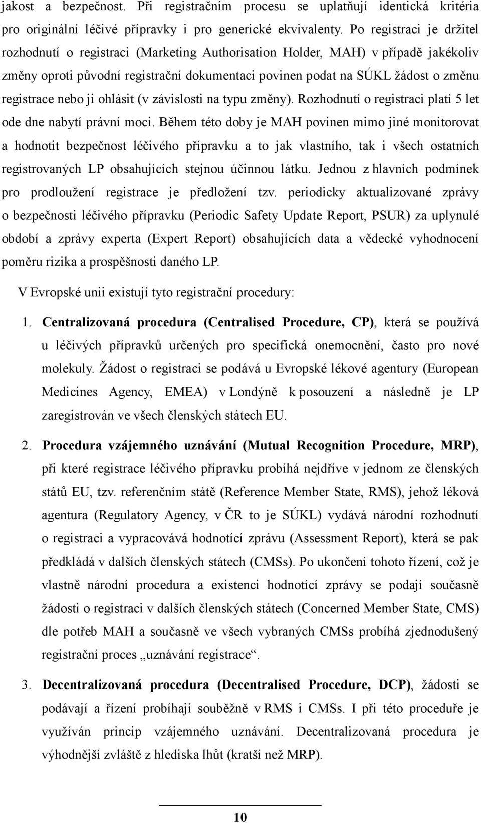 nebo ji ohlásit (v závislosti na typu změny). Rozhodnutí o registraci platí 5 let ode dne nabytí právní moci.