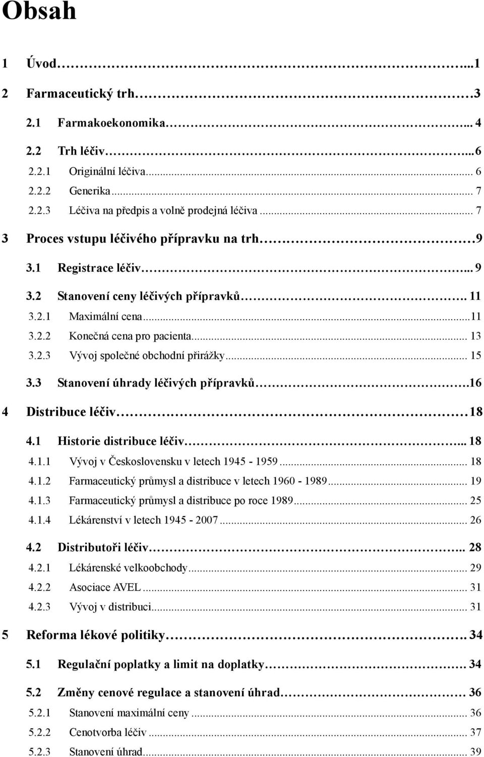 .. 15 3.3 Stanovení úhrady léčivých přípravků.16 4 Distribuce léčiv 18 4.1 Historie distribuce léčiv... 18 4.1.1 Vývoj v Československu v letech 1945-1959... 18 4.1.2 Farmaceutický průmysl a distribuce v letech 1960-1989.