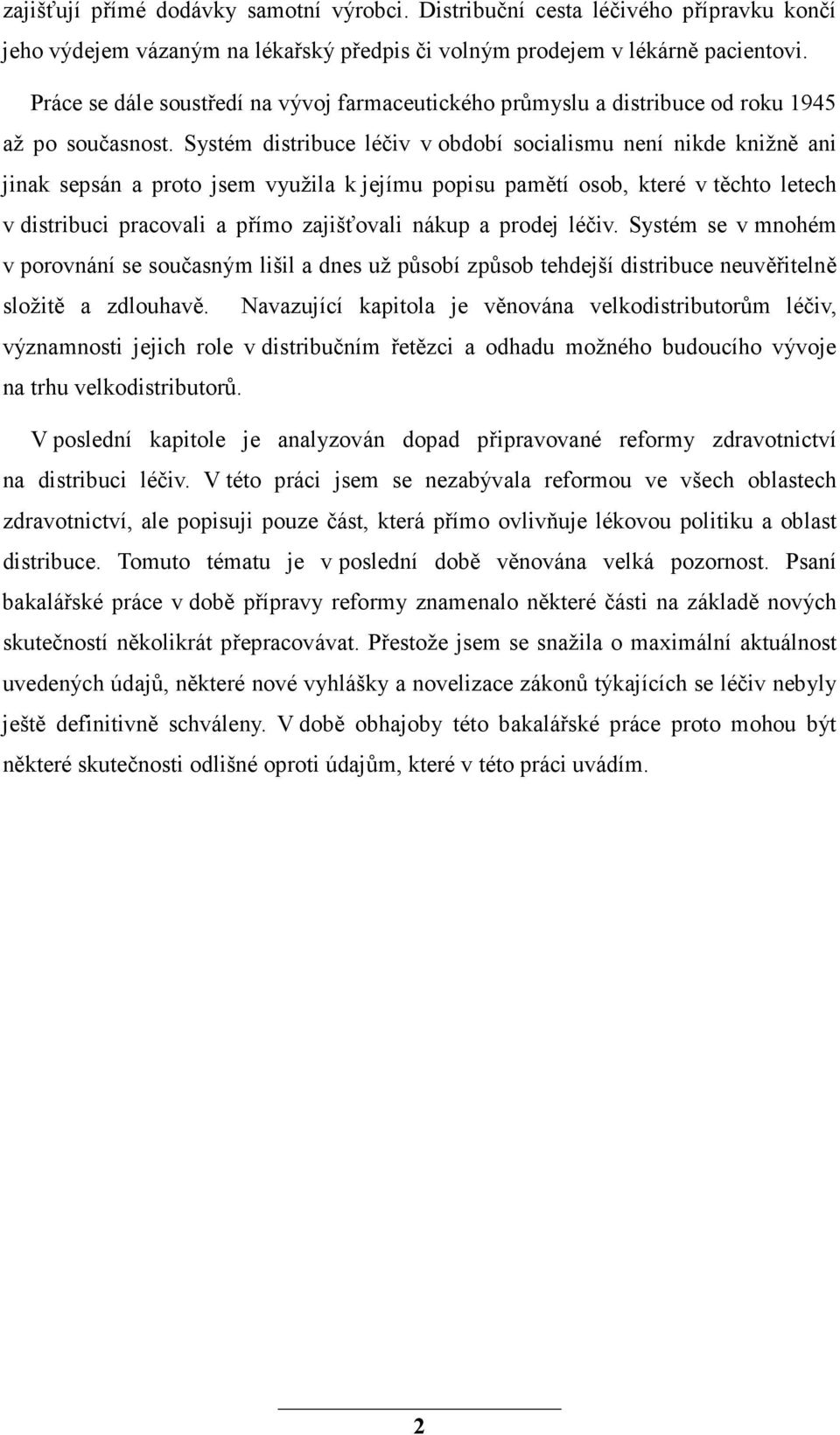 Systém distribuce léčiv v období socialismu není nikde knižně ani jinak sepsán a proto jsem využila k jejímu popisu pamětí osob, které v těchto letech v distribuci pracovali a přímo zajišťovali nákup