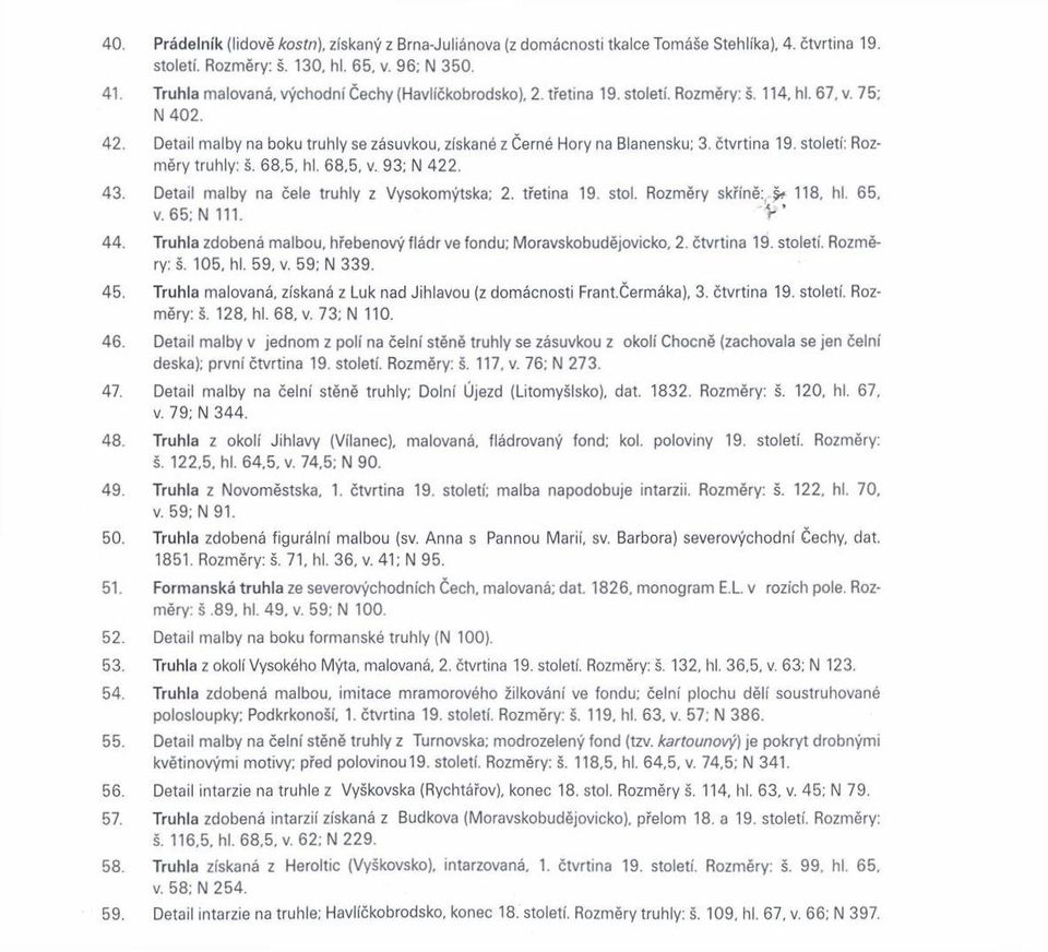 čtvrtina 19. století: Rozm ěry truhly: š. 68,5, hl. 68,5, v. 93; N 422. 43. Detail m alby na čele truhly z Vysokomýtska; 2. třetina 19. stol. Rozměry skříně: - 118, hl. 65. v. 65; N 111. r' 44.