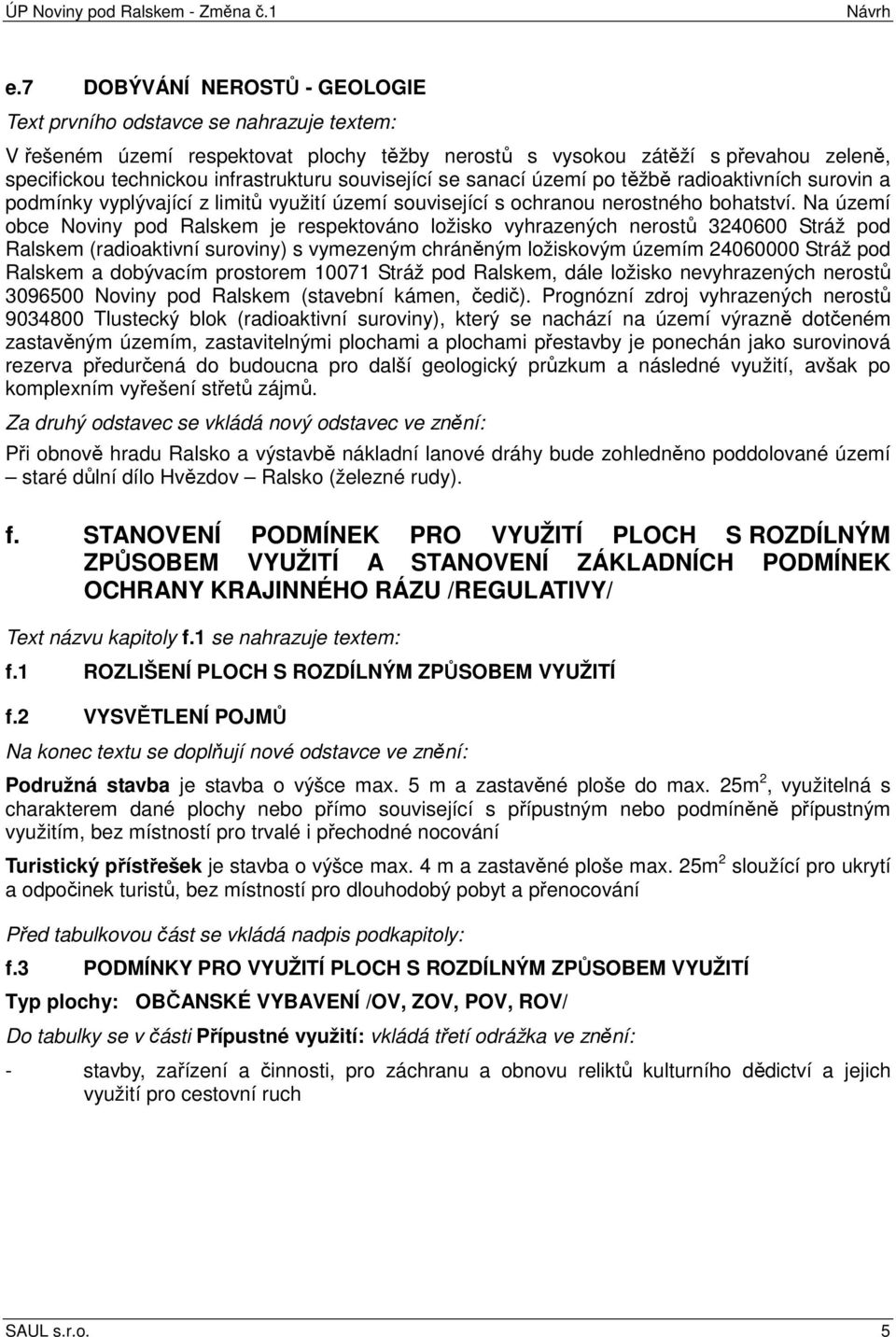 související se sanací území po těžbě radioaktivních surovin a podmínky vyplývající z limitů využití území související s ochranou nerostného bohatství.