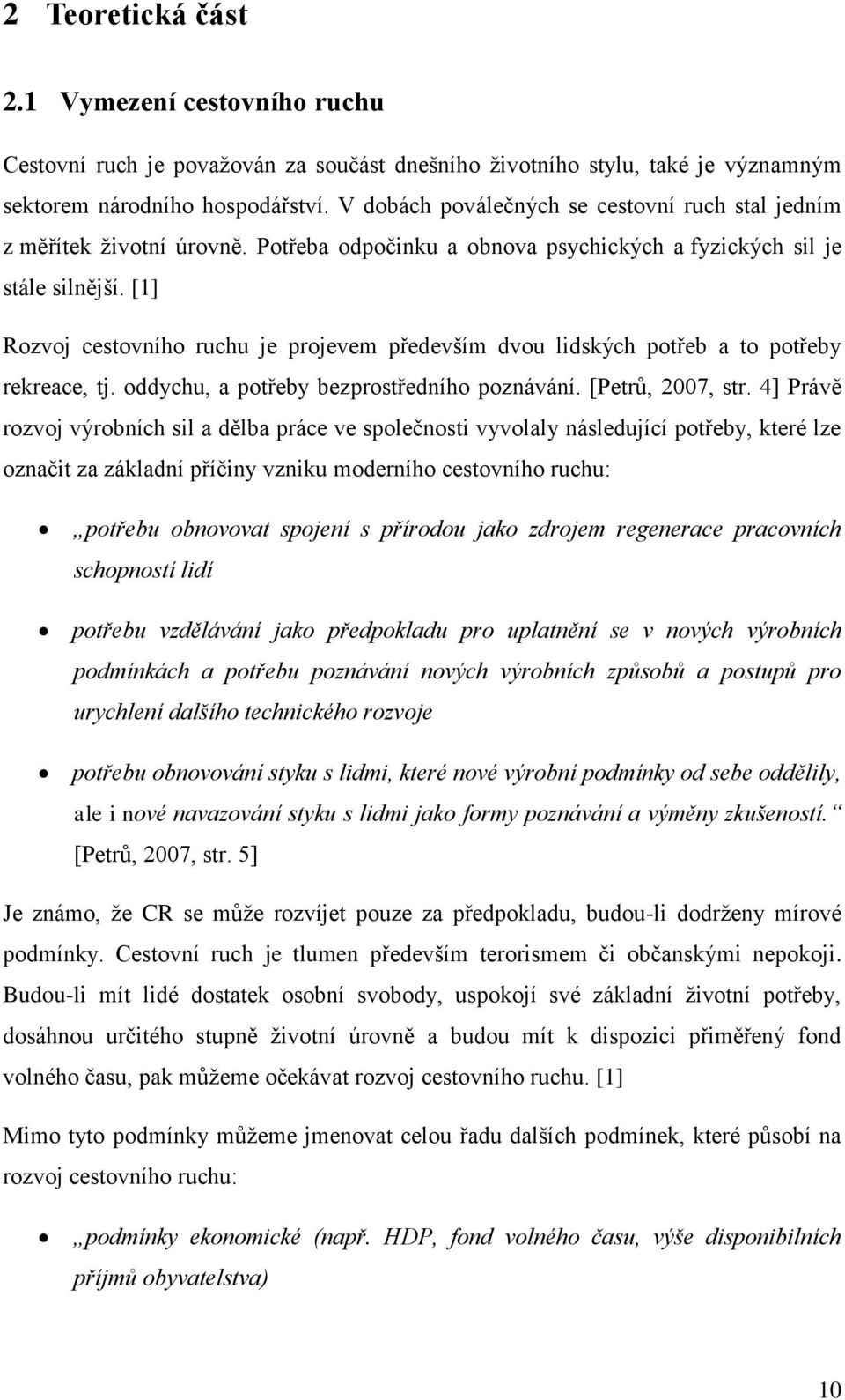 [1] Rozvoj cestovního ruchu je projevem především dvou lidských potřeb a to potřeby rekreace, tj. oddychu, a potřeby bezprostředního poznávání. [Petrů, 2007, str.