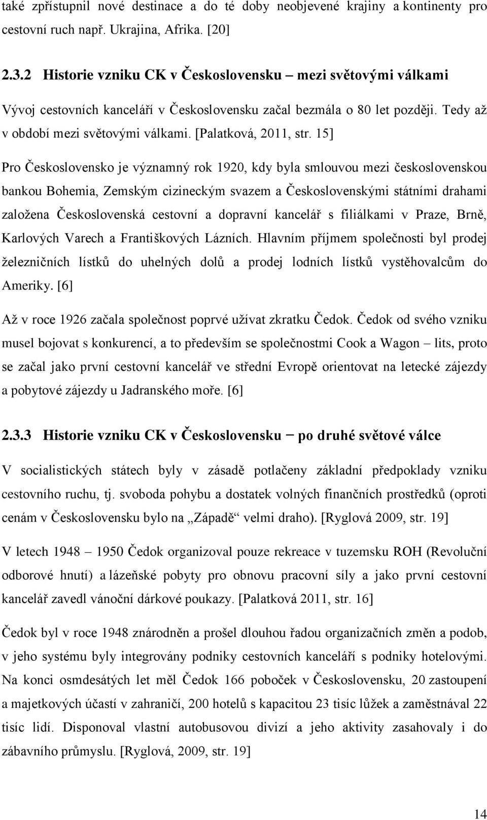 15] Pro Československo je významný rok 1920, kdy byla smlouvou mezi československou bankou Bohemia, Zemským cizineckým svazem a Československými státními drahami založena Československá cestovní a