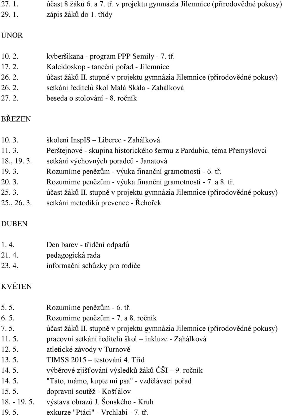 školení InspIS Liberec - Zahálková 11. 3. Perštejnové - skupina historického šermu z Pardubic, téma Přemyslovci 18., 19. 3. setkání výchovných poradců - Janatová 19. 3. Rozumíme penězům - výuka finanční gramotnosti - 6.