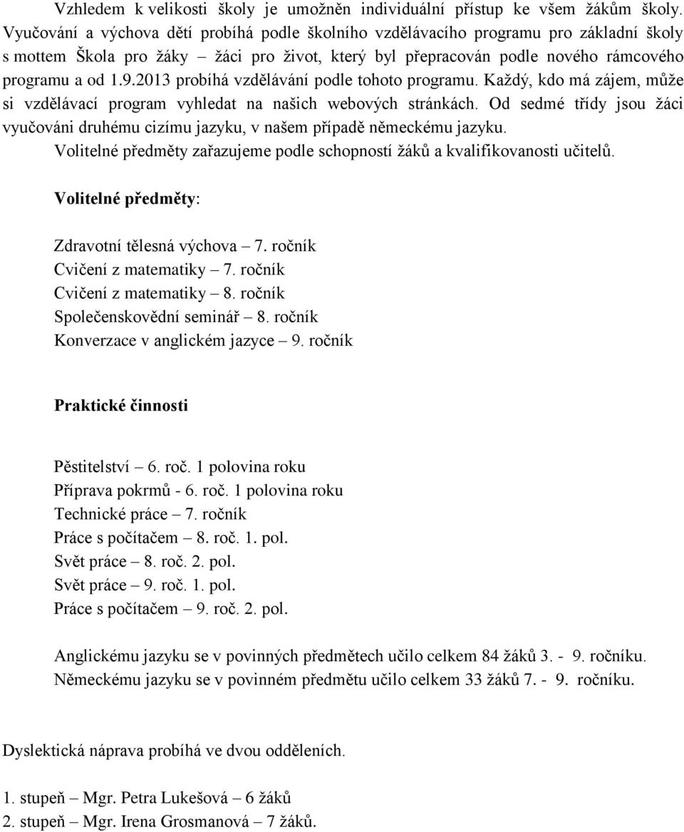 2013 probíhá vzdělávání podle tohoto programu. Každý, kdo má zájem, může si vzdělávací program vyhledat na našich webových stránkách.