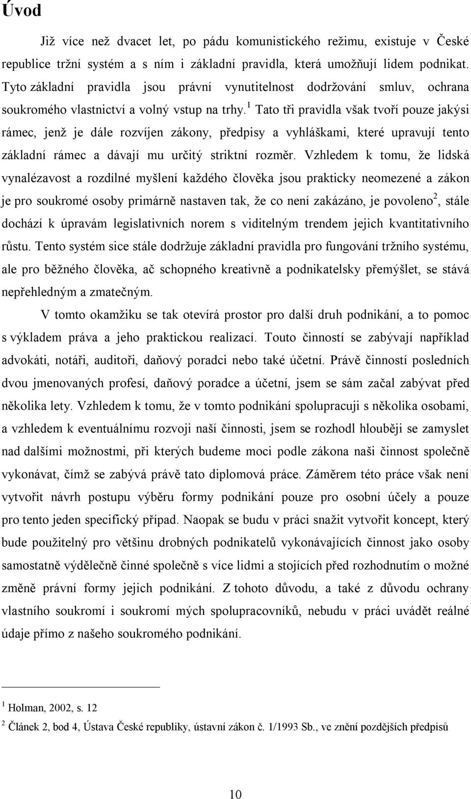 1 Tato tři pravidla však tvoří pouze jakýsi rámec, jenž je dále rozvíjen zákony, předpisy a vyhláškami, které upravují tento základní rámec a dávají mu určitý striktní rozměr.