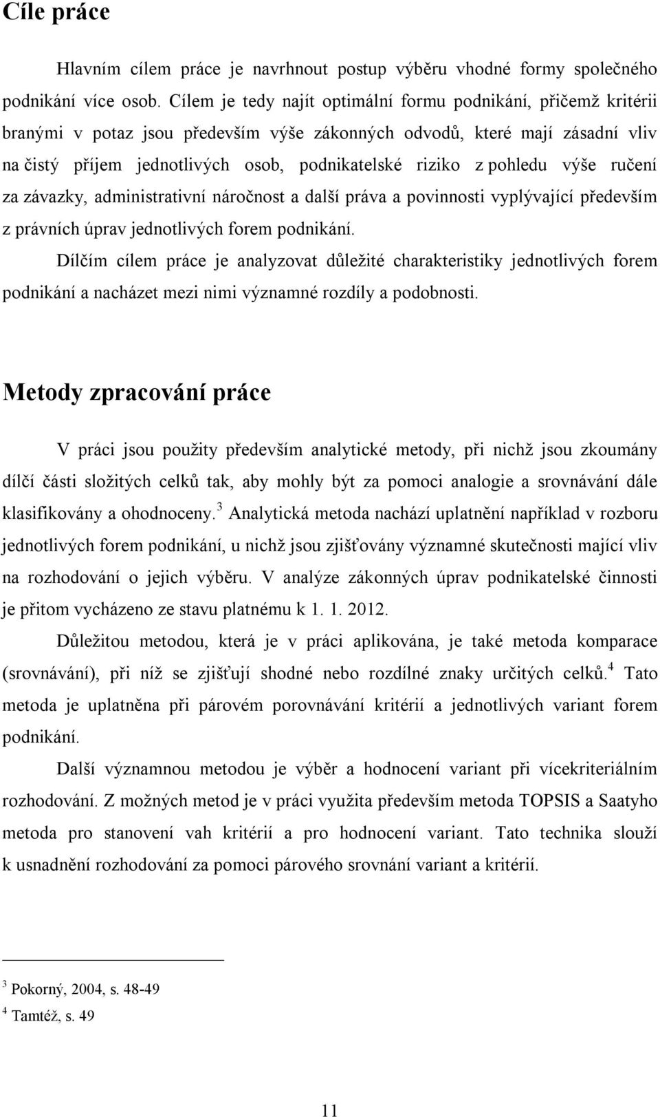 pohledu výše ručení za závazky, administrativní náročnost a další práva a povinnosti vyplývající především z právních úprav jednotlivých forem podnikání.