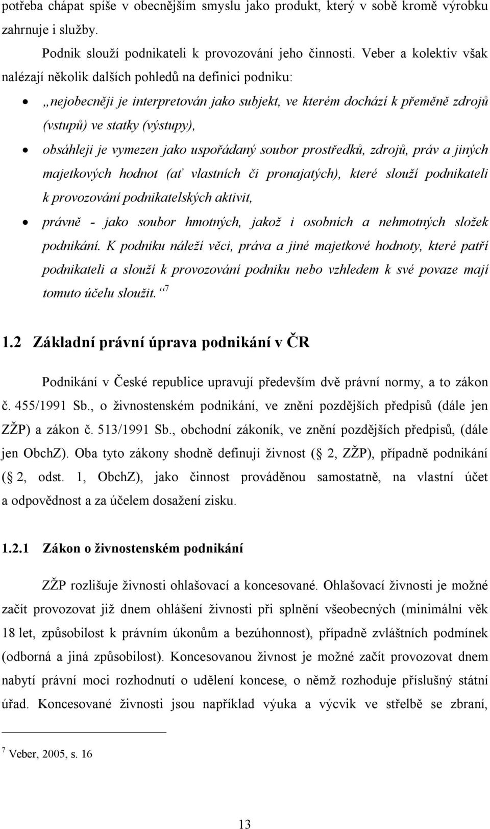 vymezen jako uspořádaný soubor prostředků, zdrojů, práv a jiných majetkových hodnot (ať vlastních či pronajatých), které slouží podnikateli k provozování podnikatelských aktivit, právně - jako soubor