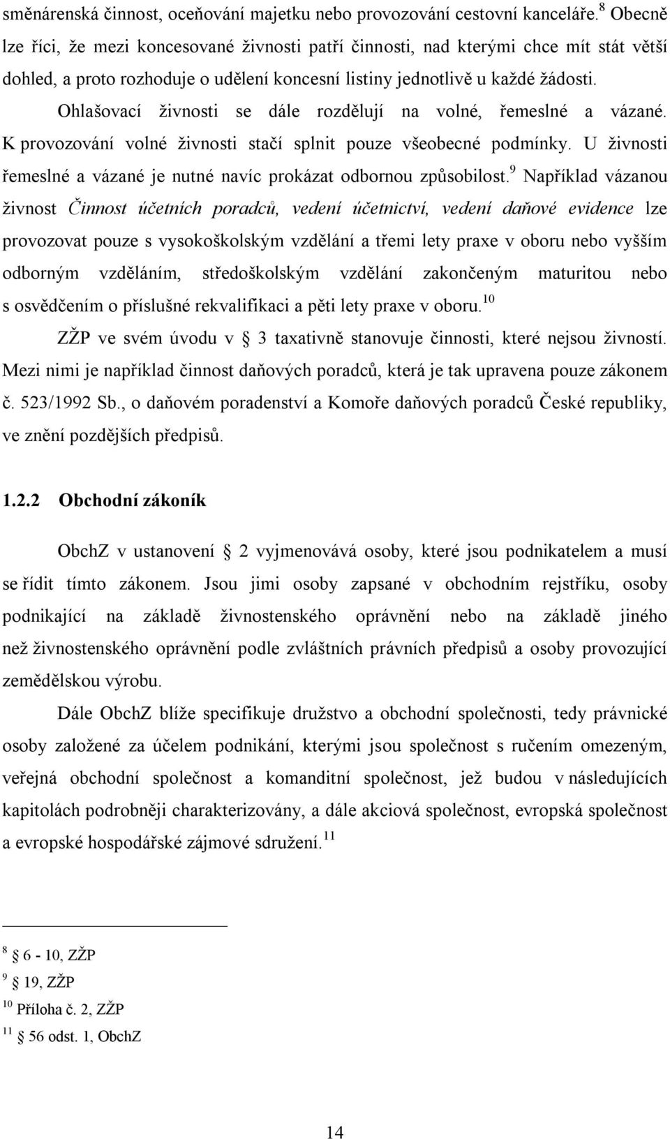 Ohlašovací živnosti se dále rozdělují na volné, řemeslné a vázané. K provozování volné živnosti stačí splnit pouze všeobecné podmínky.