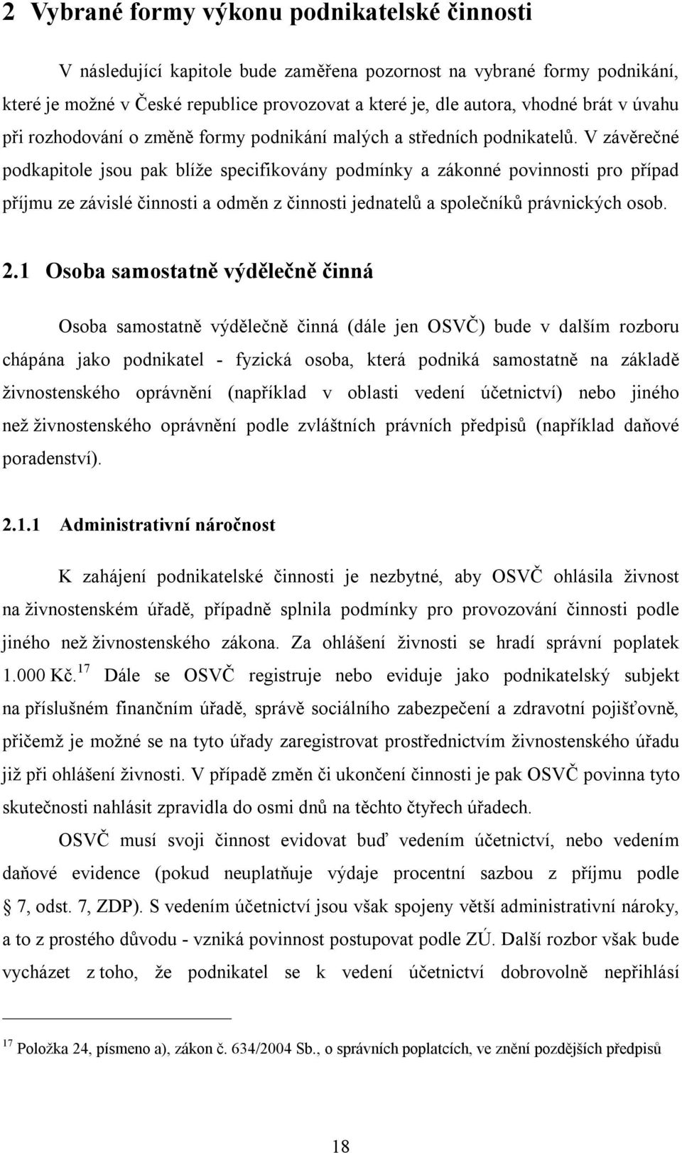 V závěrečné podkapitole jsou pak blíže specifikovány podmínky a zákonné povinnosti pro případ příjmu ze závislé činnosti a odměn z činnosti jednatelů a společníků právnických osob. 2.