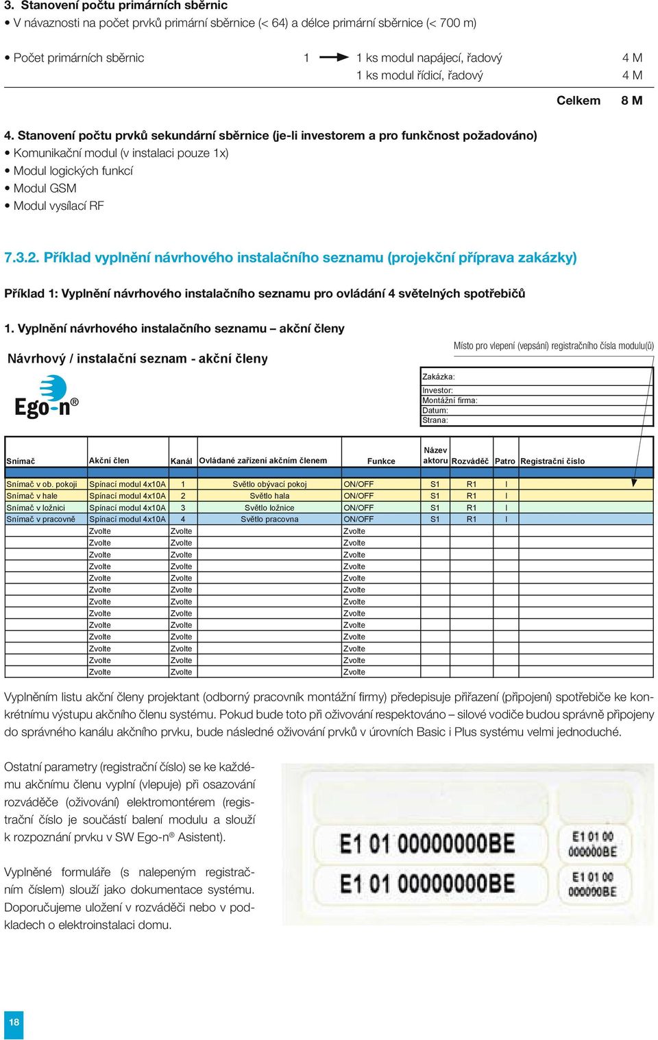 Stanovení počtu prvků sekundární sběrnice (je-li investorem a pro funkčnost požadováno) Komunikační modul (v instalaci pouze 1x) Modul logických funkcí Modul GSM Modul vysílací RF 7.3.2.