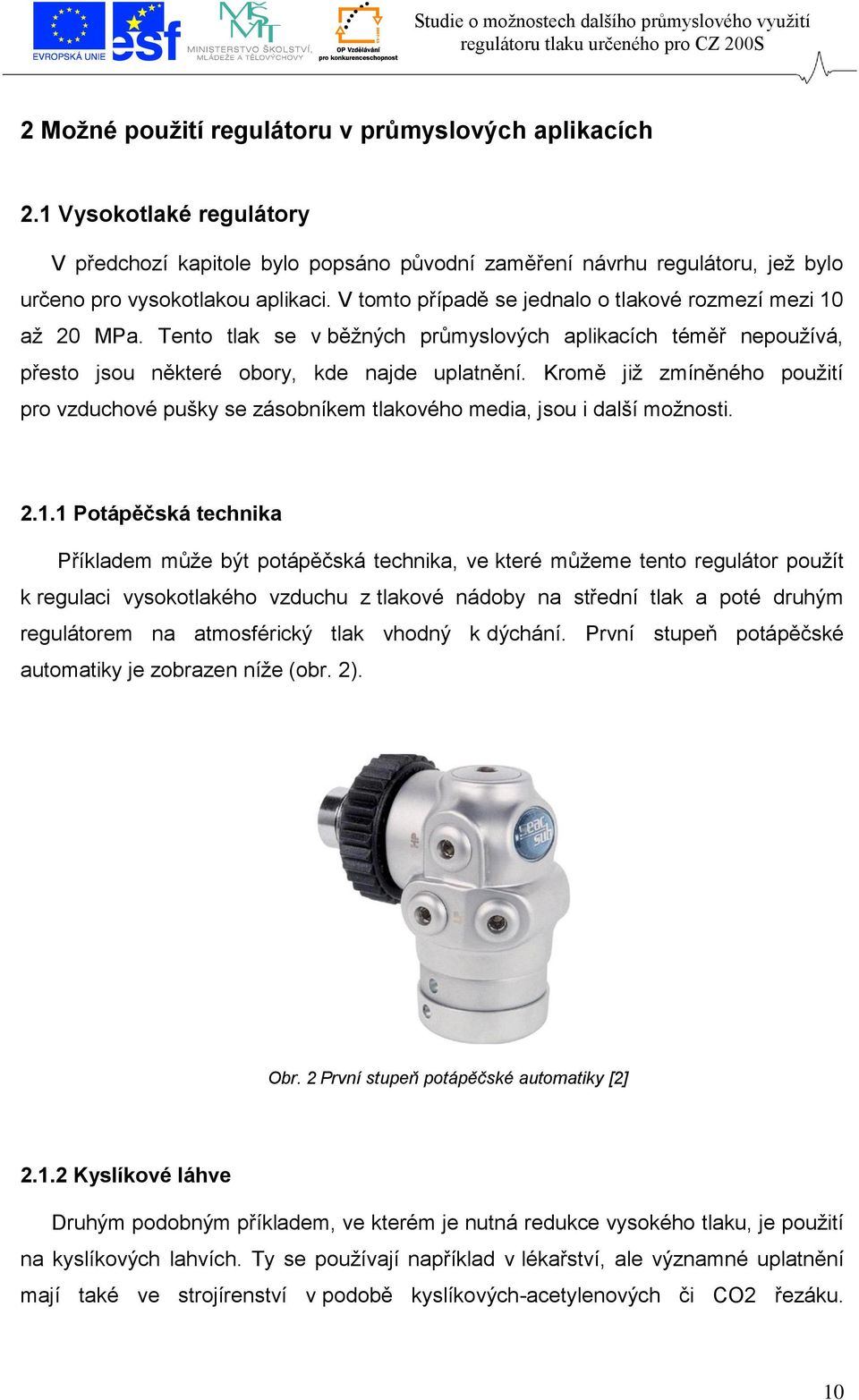 Kromě již zmíněného použití pro vzduchové pušky se zásobníkem tlakového media, jsou i další možnosti. 2.1.
