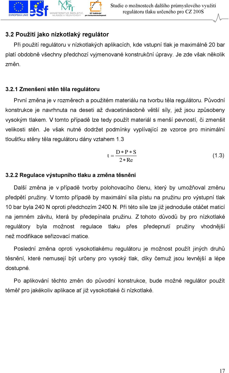 Původní konstrukce je navrhnuta na deseti až dvacetinásobně větší síly, jež jsou způsobeny vysokým tlakem. V tomto případě lze tedy použít materiál s menší pevností, či zmenšit velikosti stěn.