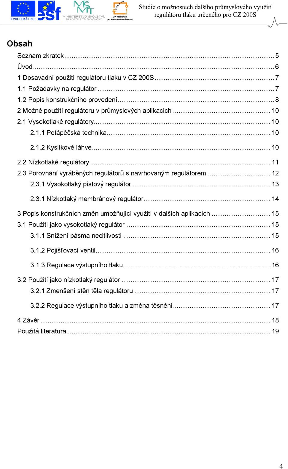 3 Porovnání vyráběných regulátorů s navrhovaným regulátorem... 12 2.3.1 Vysokotlaký pístový regulátor... 13 2.3.1 Nízkotlaký membránový regulátor.