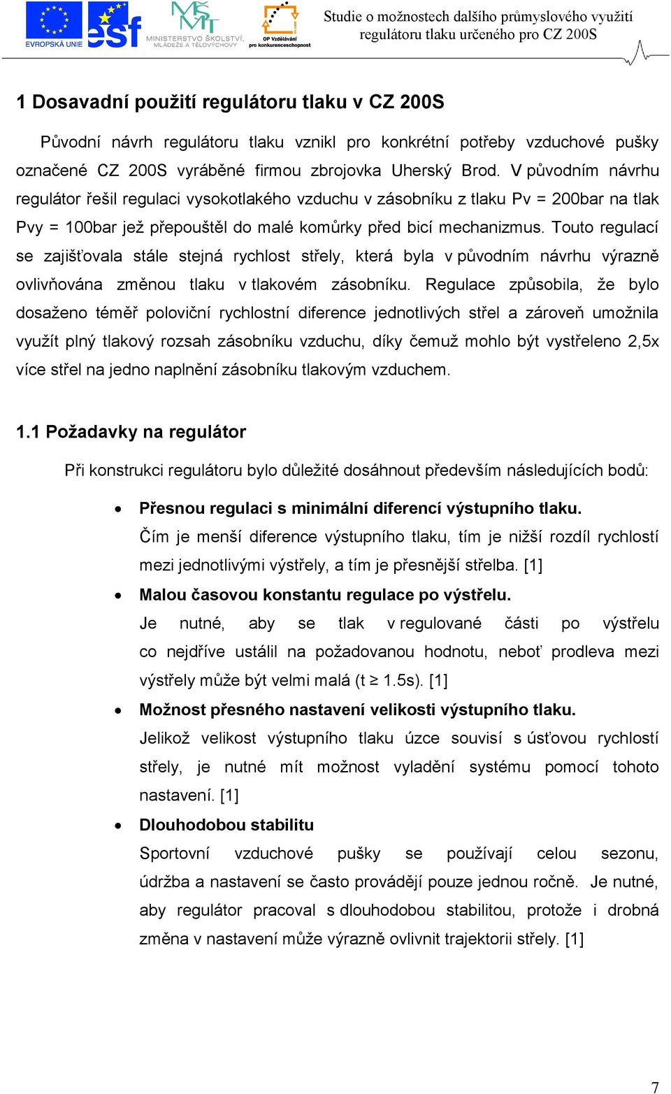 Touto regulací se zajišťovala stále stejná rychlost střely, která byla v původním návrhu výrazně ovlivňována změnou tlaku v tlakovém zásobníku.