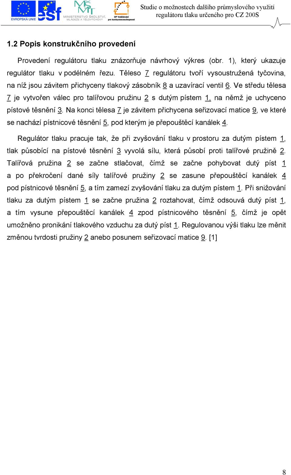 Ve středu tělesa 7 je vytvořen válec pro talířovou pružinu 2 s dutým pístem 1, na němž je uchyceno pístové těsnění 3.