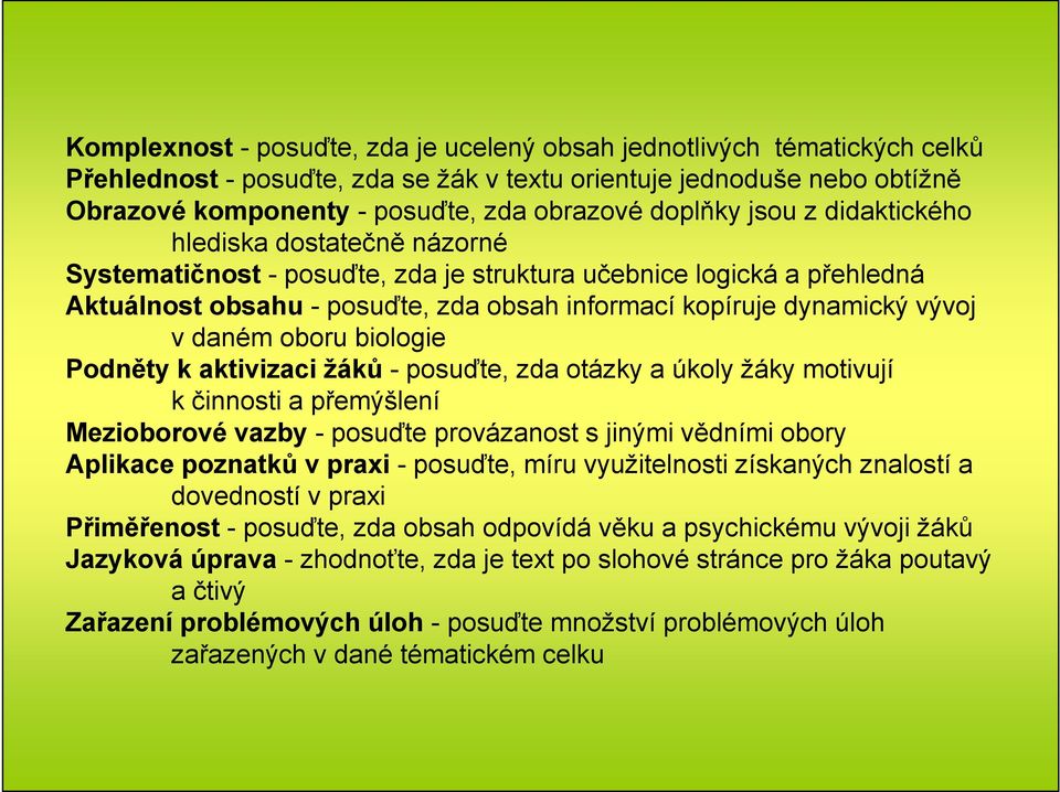 vývoj v daném oboru biologie Podněty k aktivizaci žáků - posuďte, zda otázky a úkoly žáky motivují k činnosti a přemýšlení Mezioborové vazby - posuďte provázanost s jinými vědními obory Aplikace