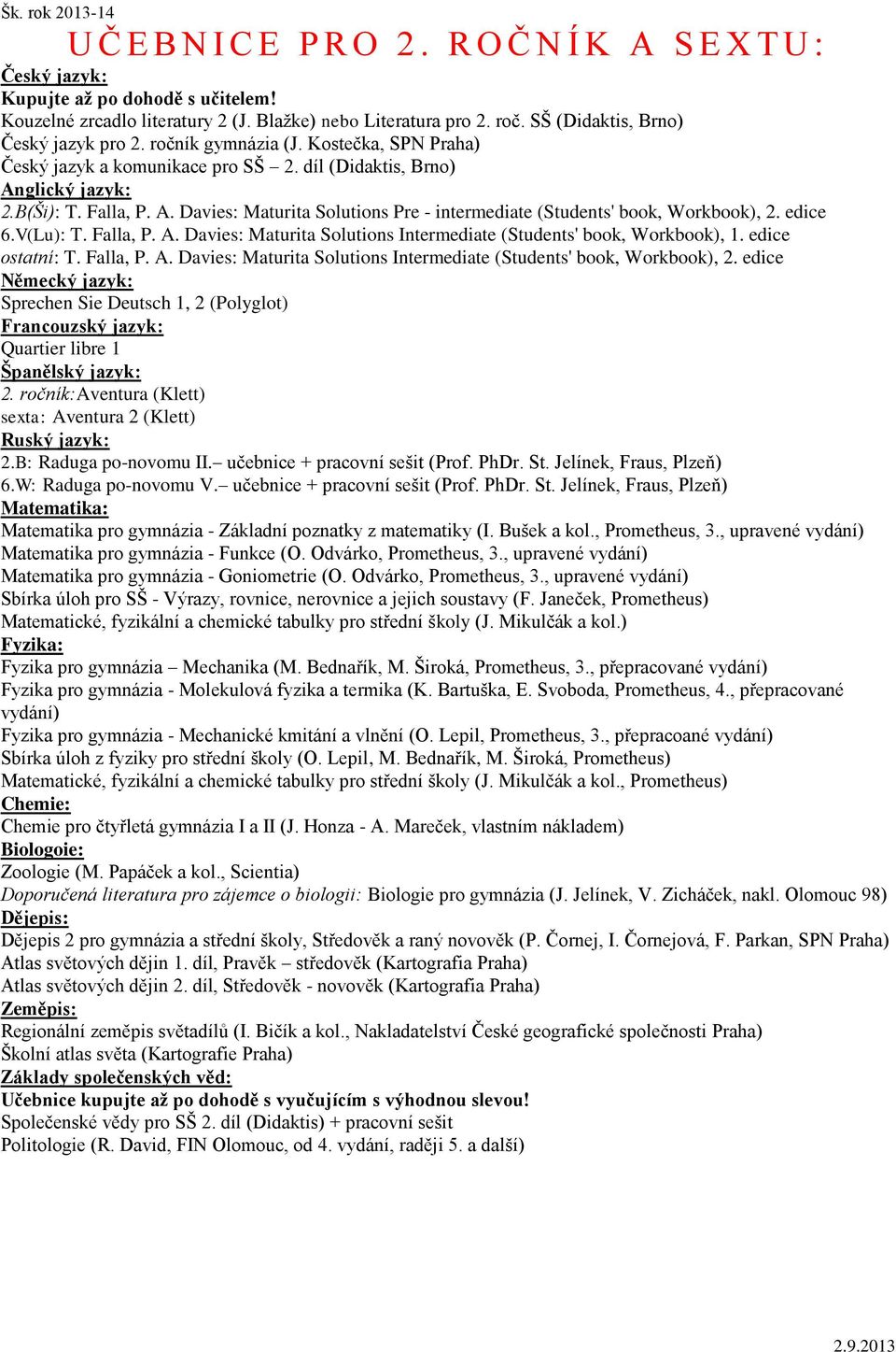 edice 6.V(Lu): T. Falla, P. A. Davies: Maturita Solutions Intermediate (Students' book, Workbook), 1. edice ostatní: T. Falla, P. A. Davies: Maturita Solutions Intermediate (Students' book, Workbook), 2.