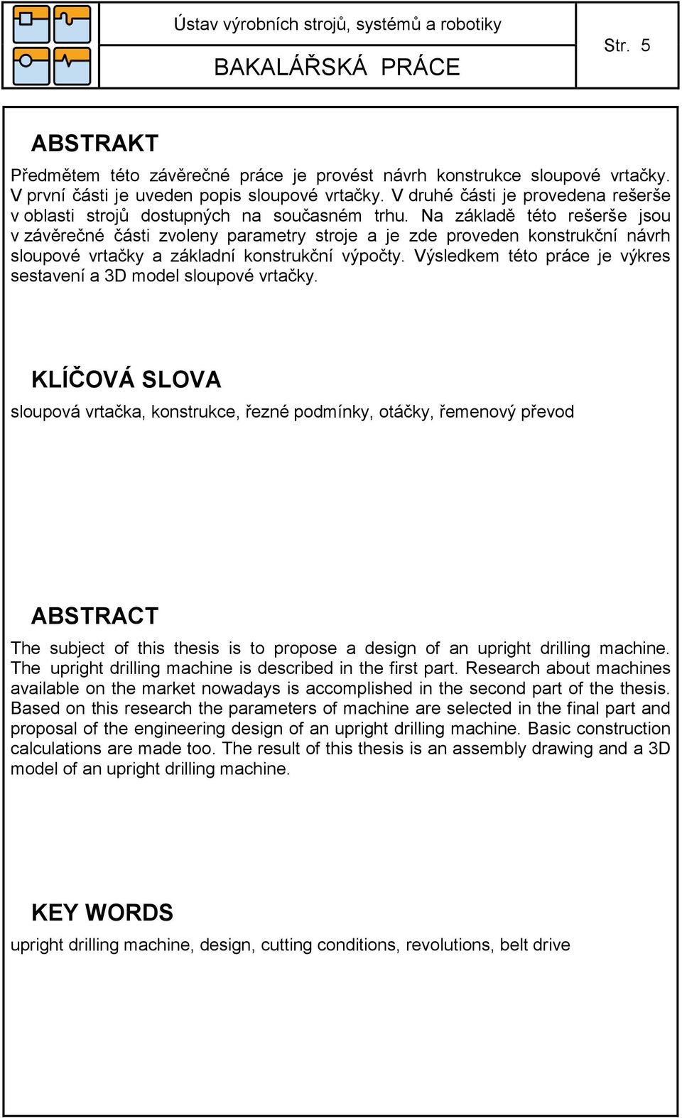 Na základě této rešerše jsou v závěrečné části zvoleny parametry stroje a je zde proveden konstrukční návrh sloupové vrtačky a základní konstrukční výpočty.