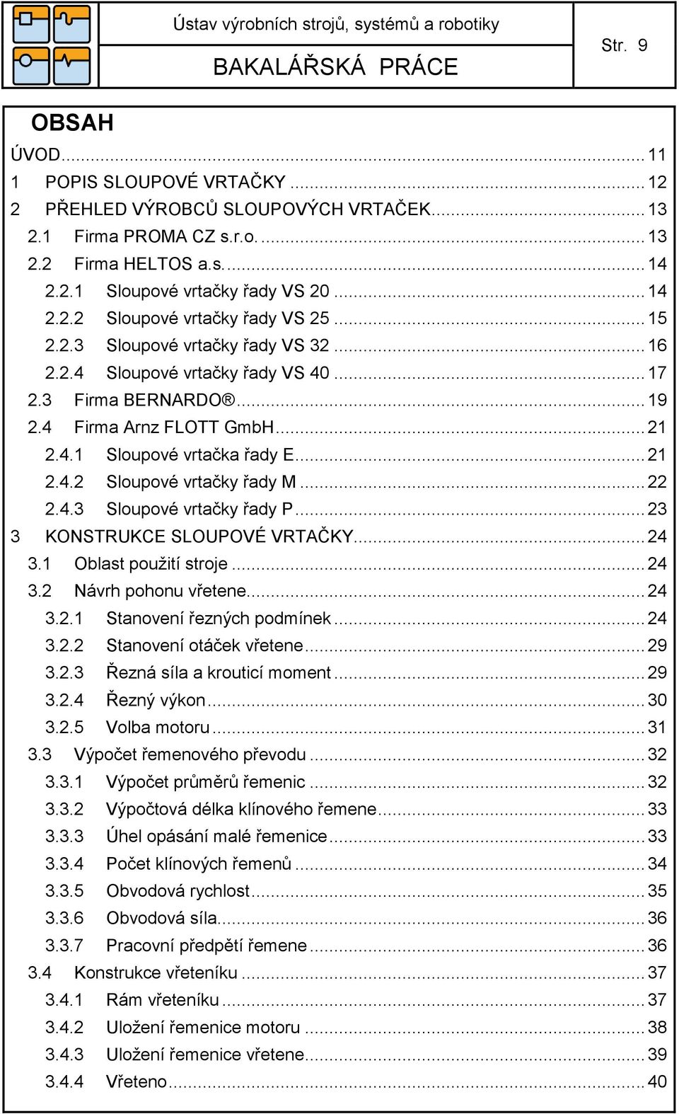 .. 22 2.4.3 Sloupové vrtačky řady P... 23 3 KONSTRUKCE SLOUPOVÉ VRTAČKY... 24 3.1 Oblast použití stroje... 24 3.2 Návrh pohonu vřetene... 24 3.2.1 Stanovení řezných podmínek... 24 3.2.2 Stanovení otáček vřetene.