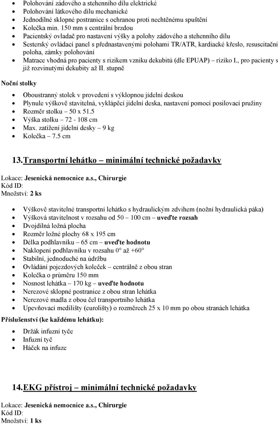 zámky polohování Matrace vhodná pro pacienty s rizikem vzniku dekubitů (dle EPUAP) riziko I., pro pacienty s již rozvinutými dekubity až II.