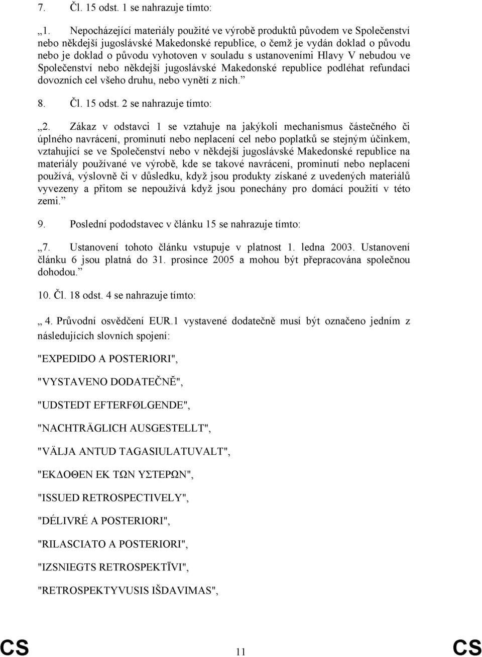 s ustanoveními Hlavy V nebudou ve Společenství nebo někdejší jugoslávské Makedonské republice podléhat refundaci dovozních cel všeho druhu, nebo vynětí z nich. 8. Čl. 15 odst. 2 se nahrazuje tímto: 2.