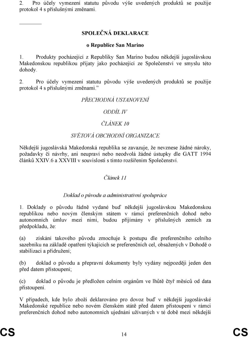 Pro účely vymezení statutu původu výše uvedených produktů se použije protokol 4 s příslušnými změnami.