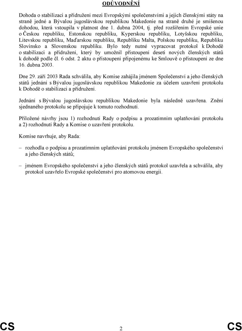 před rozšířením Evropské unie o Českou republiku, Estonskou republiku, Kyperskou republiku, Lotyšskou republiku, Litevskou republiku, Maďarskou republiku, Republiku Malta, Polskou republiku,