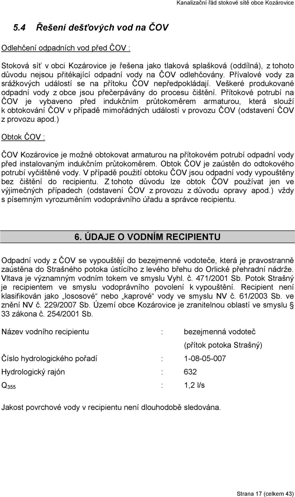 Přítokové potrubí na ČOV je vybaveno před indukčním průtokoměrem armaturou, která slouží k obtokování ČOV v případě mimořádných událostí v provozu ČOV (odstavení ČOV z provozu apod.
