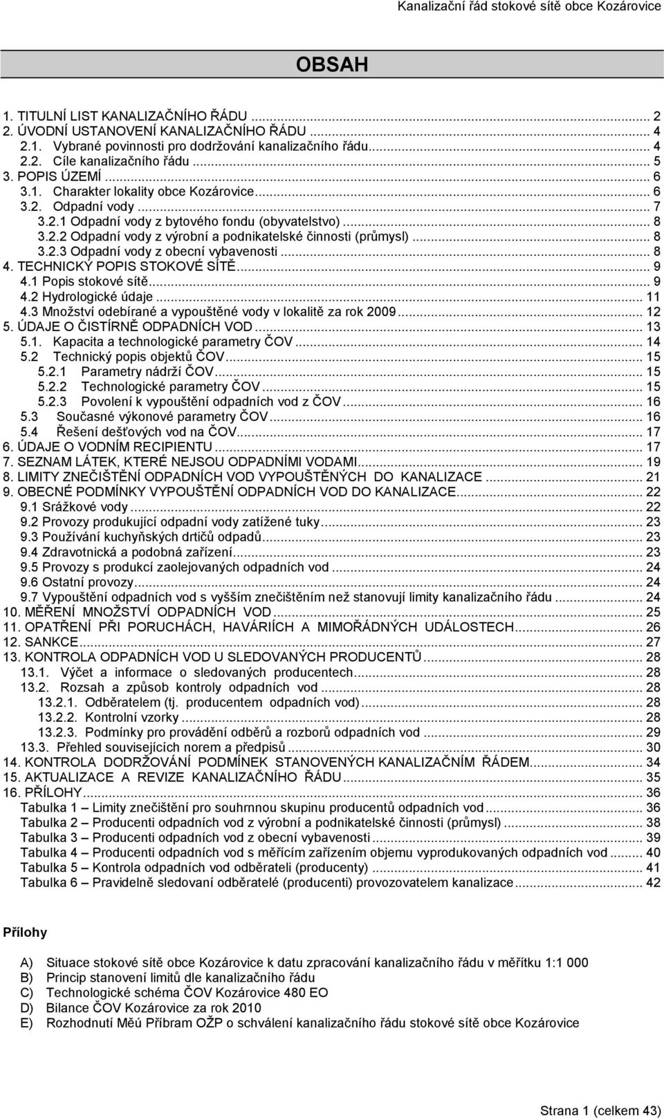 .. 8 3.2.3 Odpadní vody z obecní vybavenosti... 8 4. TECHNICKÝ POPIS STOKOVÉ SÍTĚ... 9 4.1 Popis stokové sítě... 9 4.2 Hydrologické údaje... 11 4.