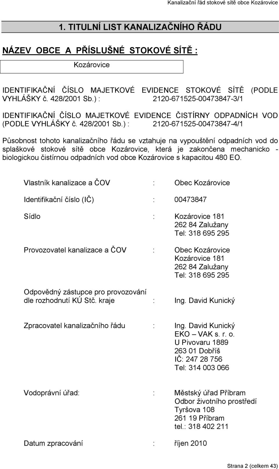 ) : 2120-671525-00473847-4/1 Působnost tohoto kanalizačního řádu se vztahuje na vypouštění odpadních vod do splaškové stokové sítě obce Kozárovice, která je zakončena mechanicko - biologickou