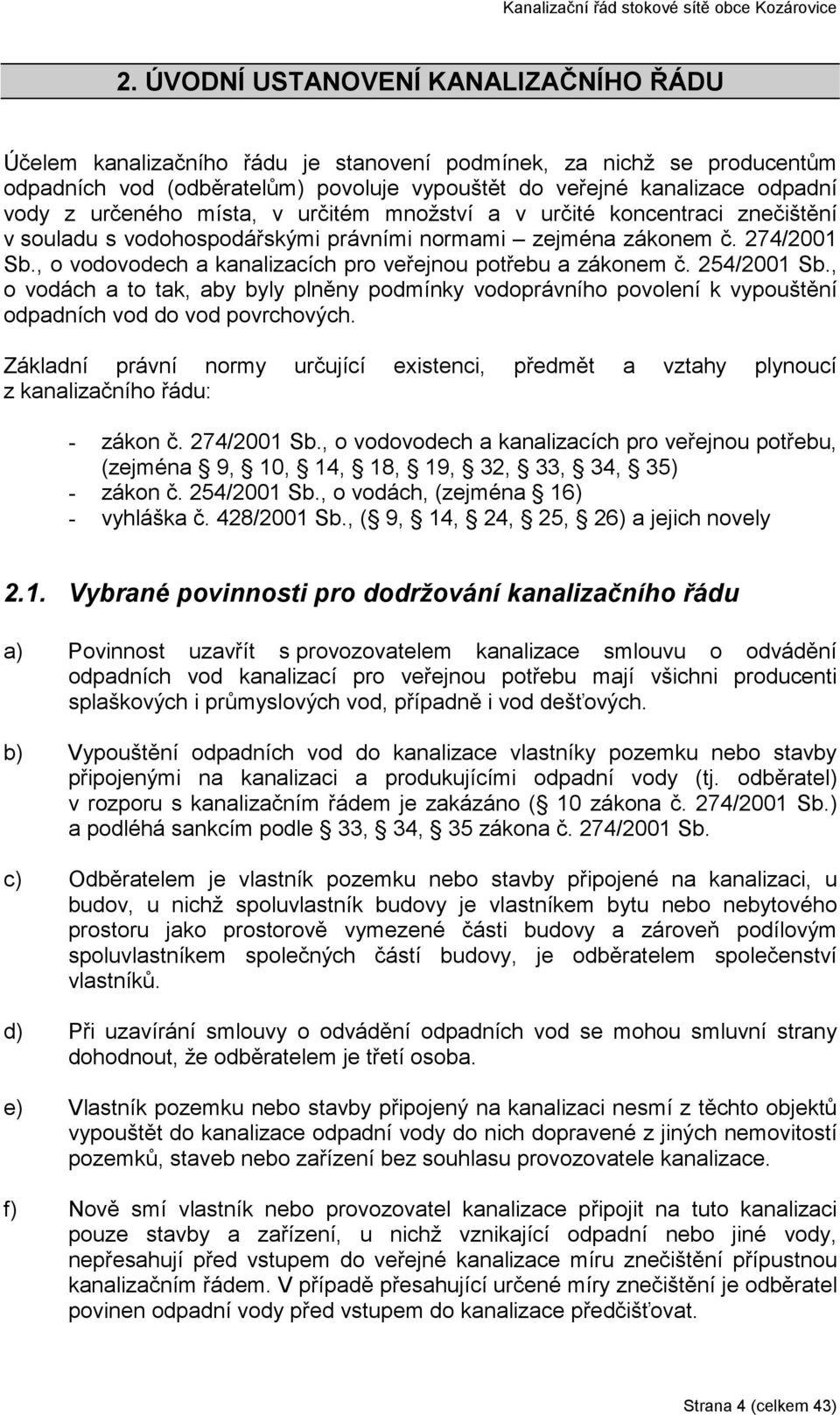 , o vodovodech a kanalizacích pro veřejnou potřebu a zákonem č. 254/2001 Sb., o vodách a to tak, aby byly plněny podmínky vodoprávního povolení k vypouštění odpadních vod do vod povrchových.