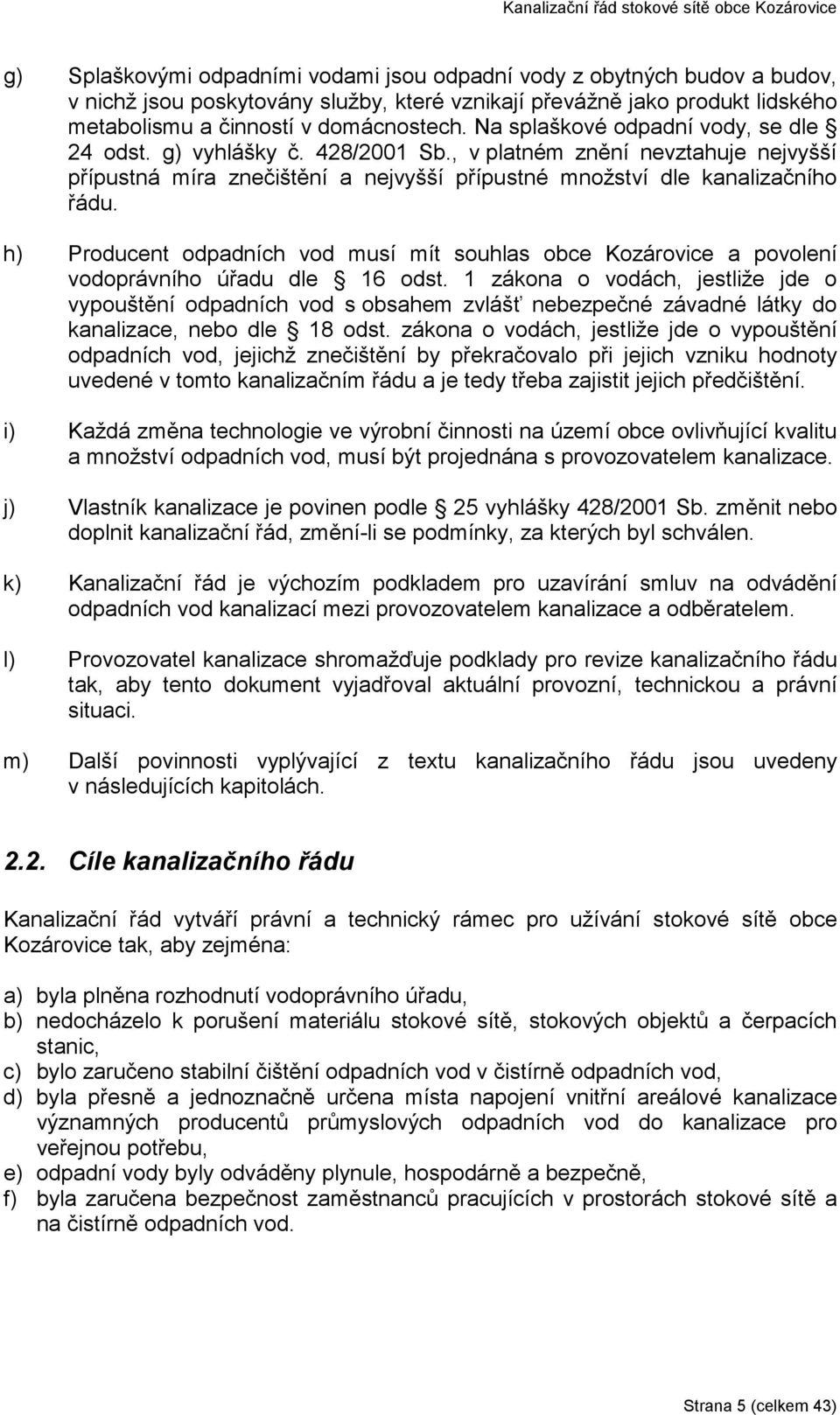 h) Producent odpadních vod musí mít souhlas obce Kozárovice a povolení vodoprávního úřadu dle 16 odst.