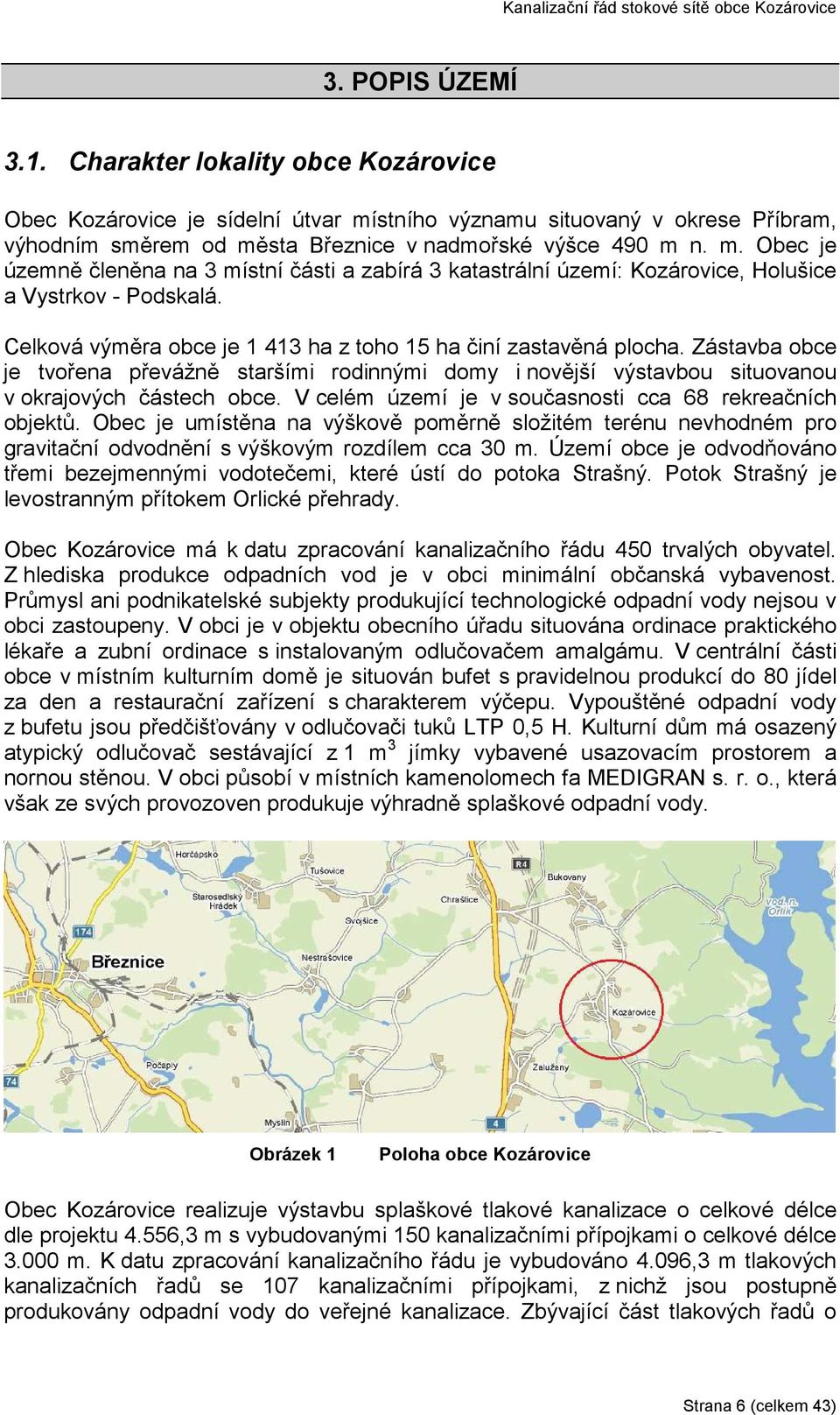 Celková výměra obce je 1 413 ha z toho 15 ha činí zastavěná plocha. Zástavba obce je tvořena převážně staršími rodinnými domy i novější výstavbou situovanou v okrajových částech obce.