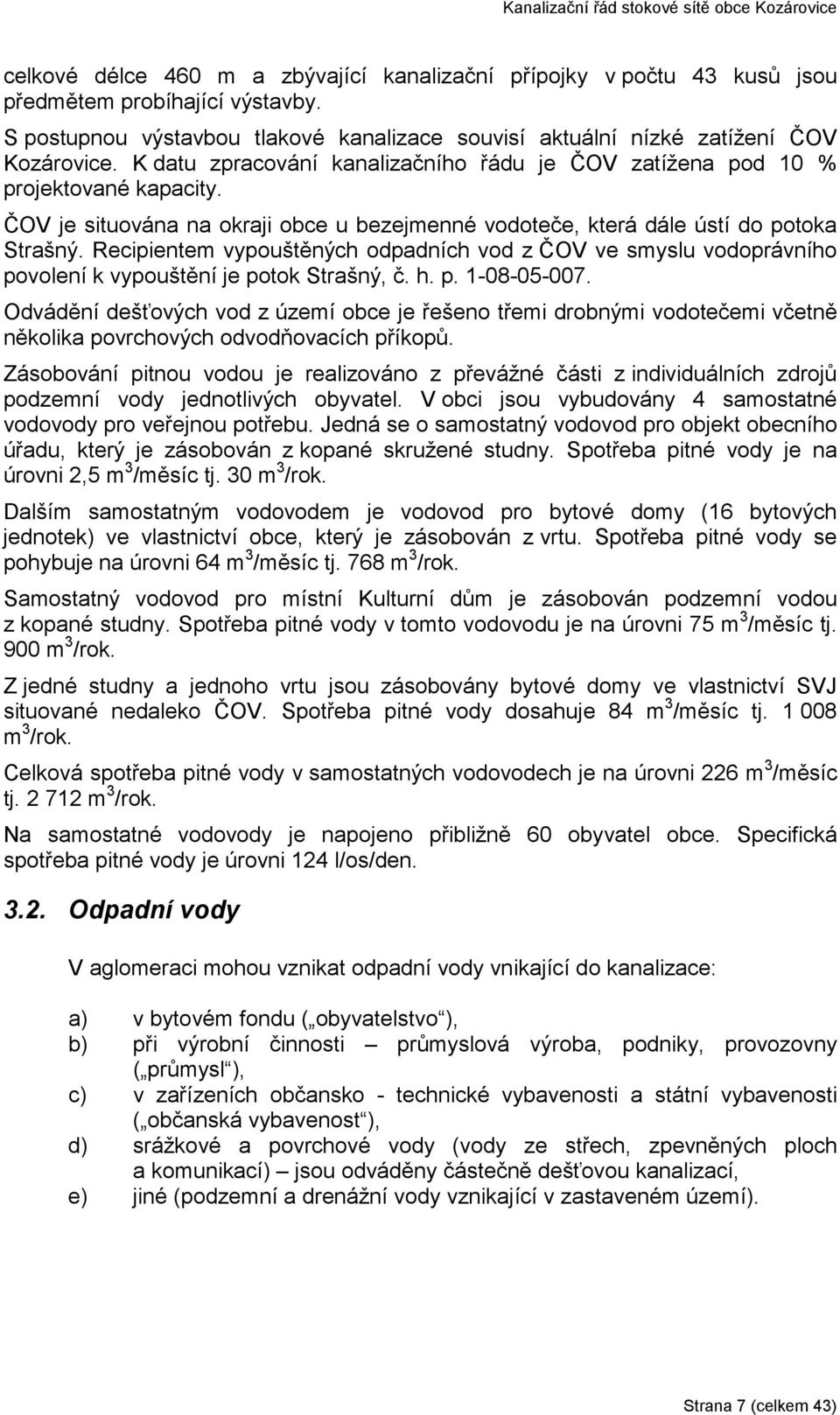 Recipientem vypouštěných odpadních vod z ČOV ve smyslu vodoprávního povolení k vypouštění je potok Strašný, č. h. p. 1-08-05-007.
