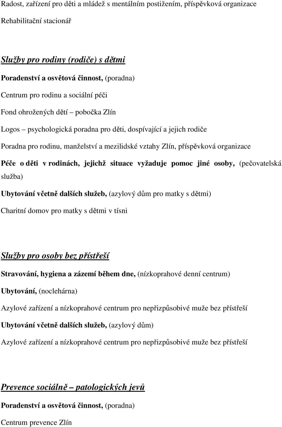 organizace Péče o děti v rodinách, jejichž situace vyžaduje pomoc jiné osoby, (pečovatelská služba) Ubytování včetně dalších služeb, (azylový dům pro matky s dětmi) Charitní domov pro matky s dětmi v