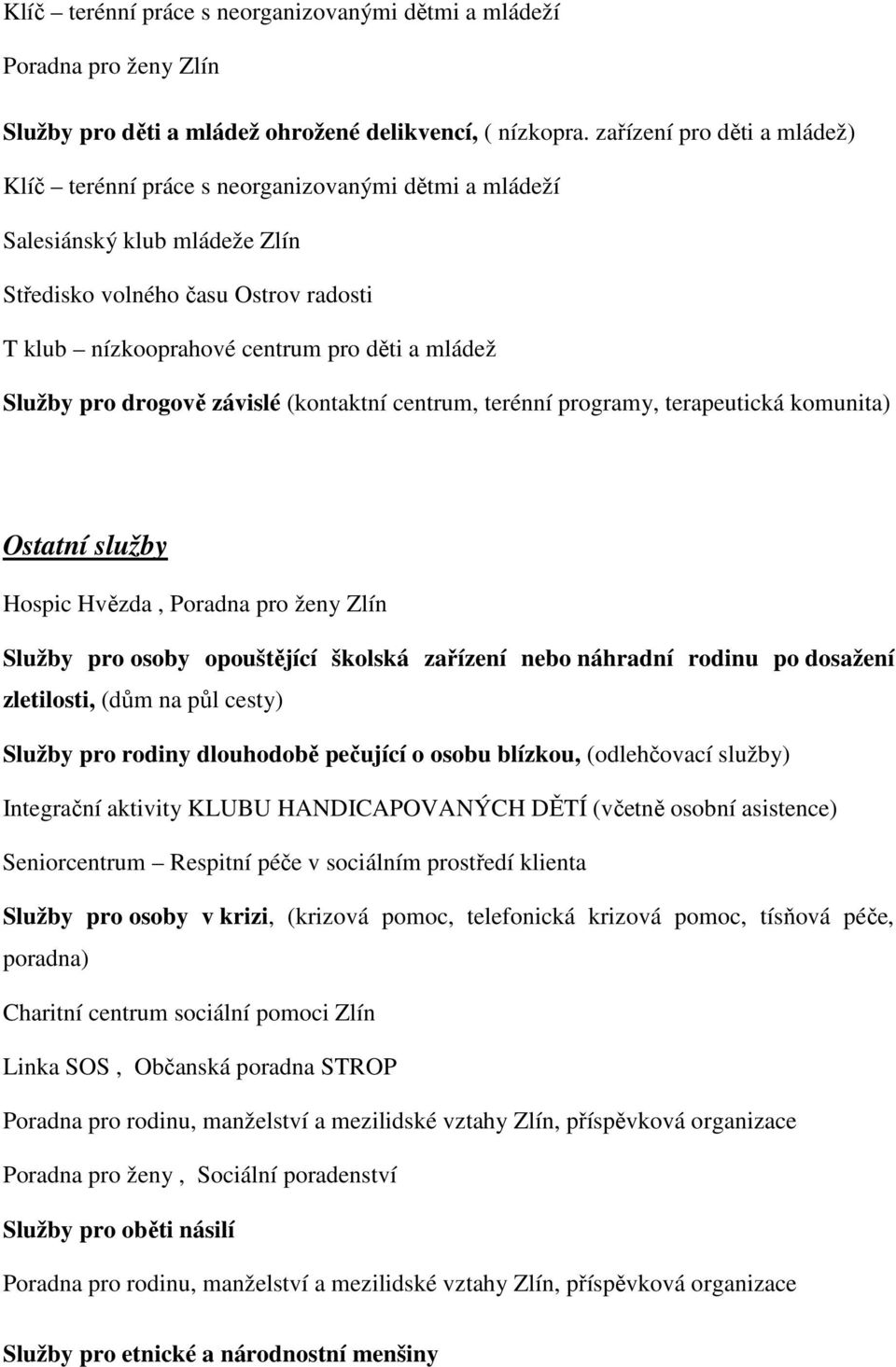 Služby pro drogově závislé (kontaktní centrum, terénní programy, terapeutická komunita) Ostatní služby Hospic Hvězda, Poradna pro ženy Zlín Služby pro osoby opouštějící školská zařízení nebo náhradní