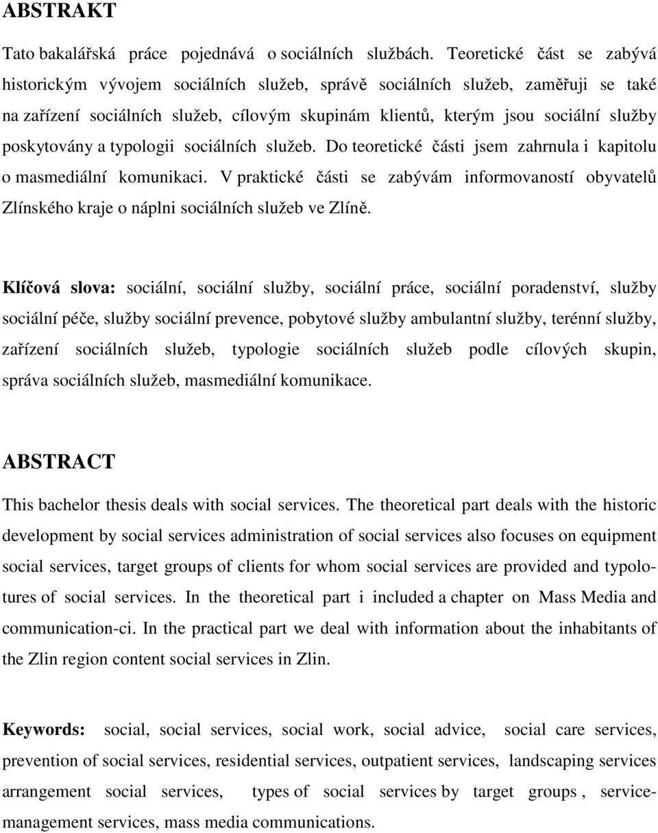 poskytovány a typologii sociálních služeb. Do teoretické části jsem zahrnula i kapitolu o masmediální komunikaci.