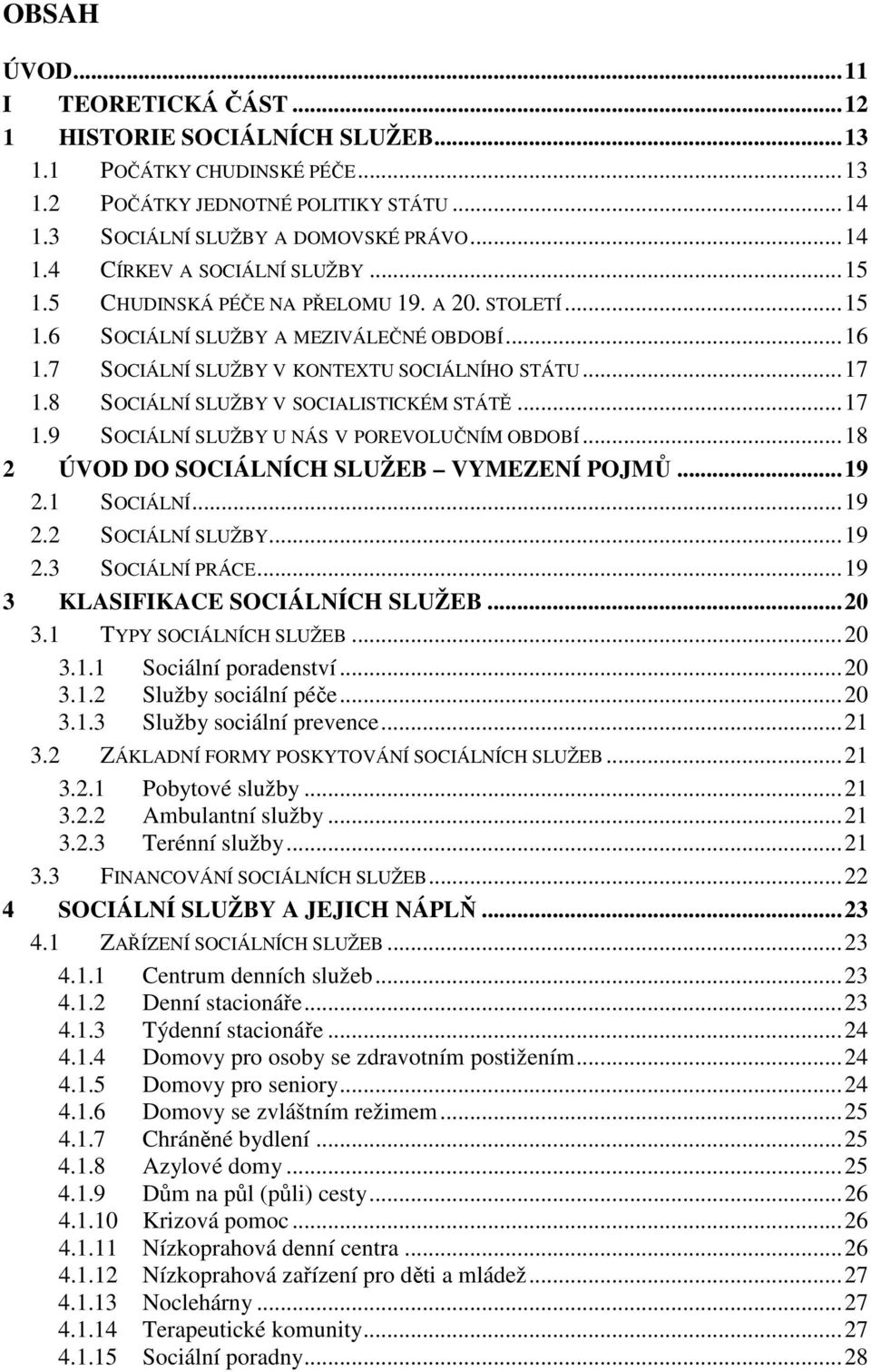 ..17 1.9 SOCIÁLNÍ SLUŽBY U NÁS V POREVOLUČNÍM OBDOBÍ...18 2 ÚVOD DO SOCIÁLNÍCH SLUŽEB VYMEZENÍ POJMŮ...19 2.1 SOCIÁLNÍ...19 2.2 SOCIÁLNÍ SLUŽBY...19 2.3 SOCIÁLNÍ PRÁCE.