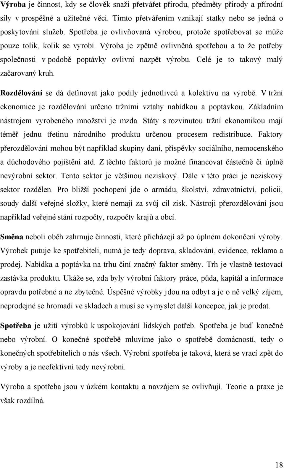 Celé je to takový malý začarovaný kruh. Rozdělování se dá definovat jako podíly jednotlivců a kolektivu na výrobě. V tržní ekonomice je rozdělování určeno tržními vztahy nabídkou a poptávkou.