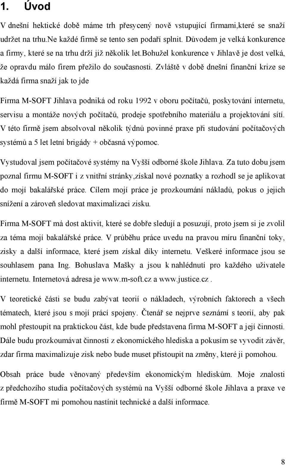 Zvláště v době dnešní finanční krize se každá firma snaží jak to jde Firma M-SOFT Jihlava podniká od roku 1992 v oboru počítačů, poskytování internetu, servisu a montáže nových počítačů, prodeje