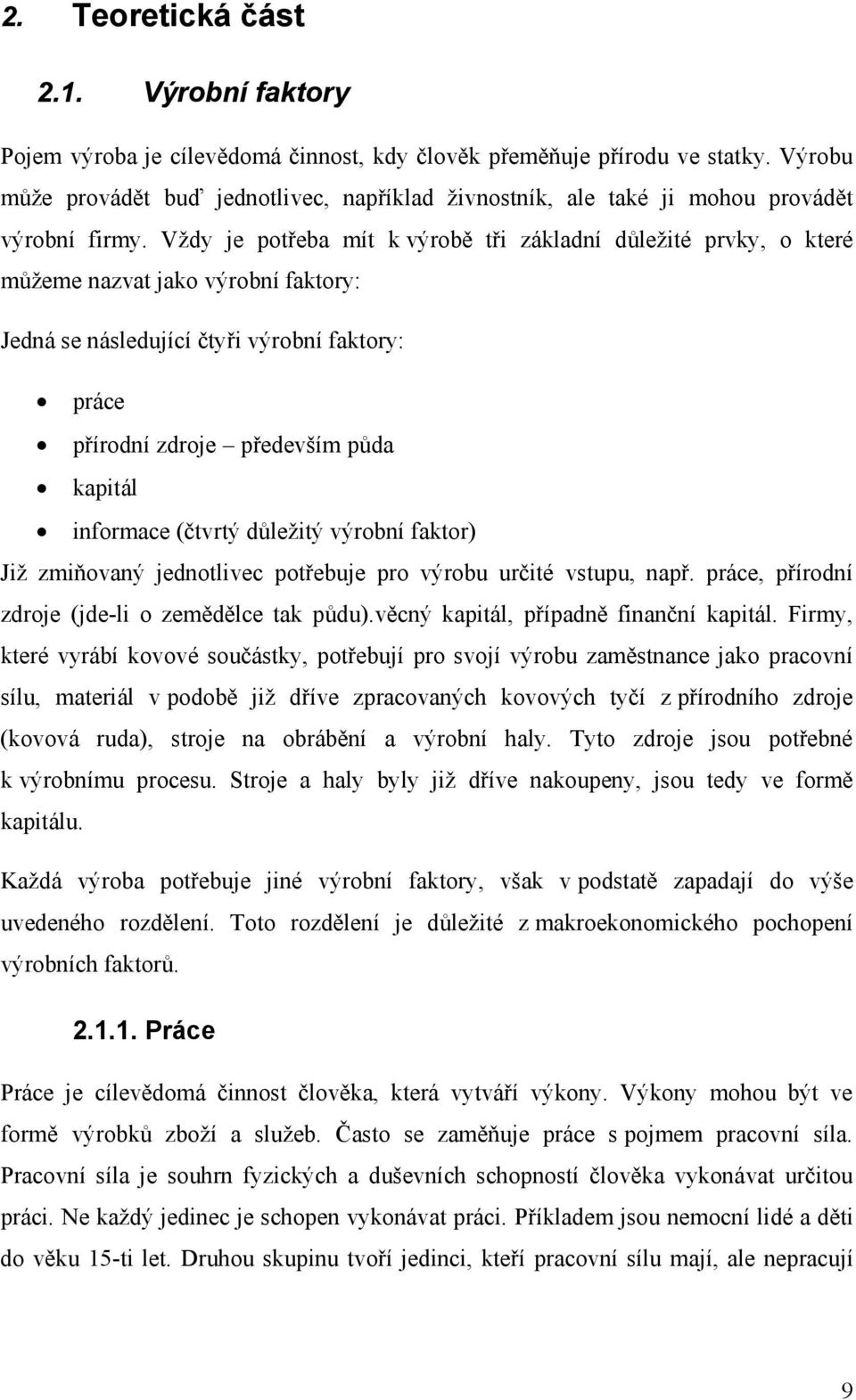 Vždy je potřeba mít k výrobě tři základní důležité prvky, o které můžeme nazvat jako výrobní faktory: Jedná se následující čtyři výrobní faktory: práce přírodní zdroje především půda kapitál