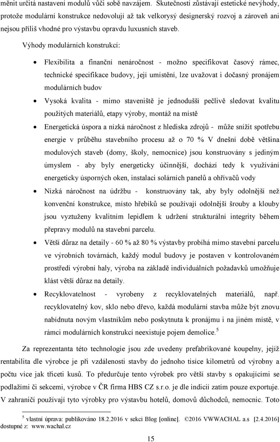 Výhody modulárních konstrukcí: Flexibilita a finanční nenáročnost - možno specifikovat časový rámec, technické specifikace budovy, její umístění, lze uvažovat i dočasný pronájem modulárních budov