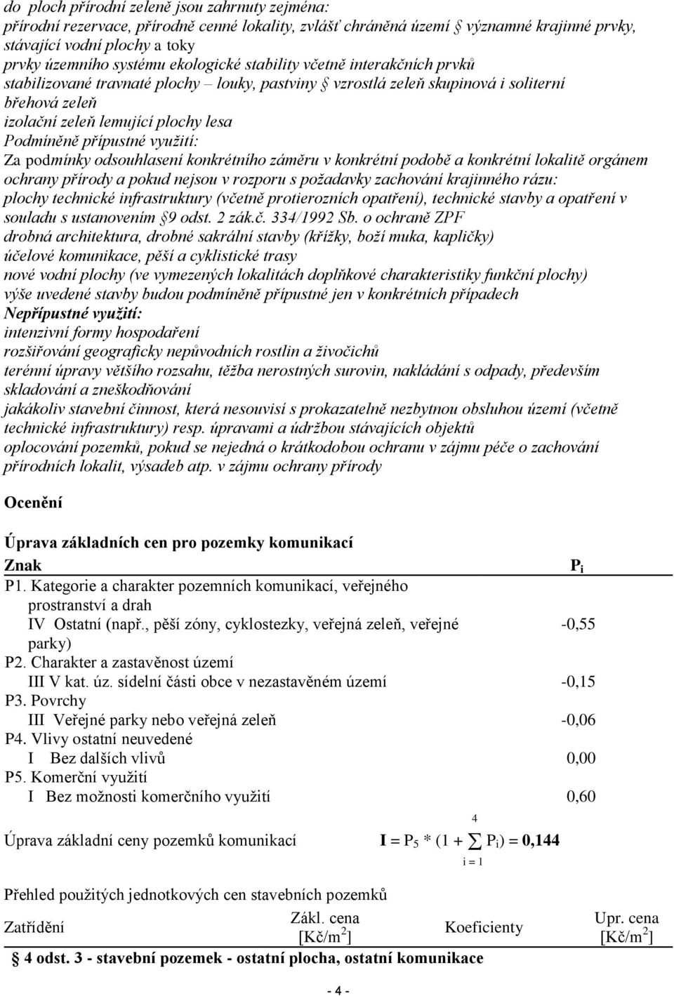 využití: Za podmínky odsouhlasení konkrétního záměru v konkrétní podobě a konkrétní lokalitě orgánem ochrany přírody a pokud nejsou v rozporu s požadavky zachování krajinného rázu: plochy technické