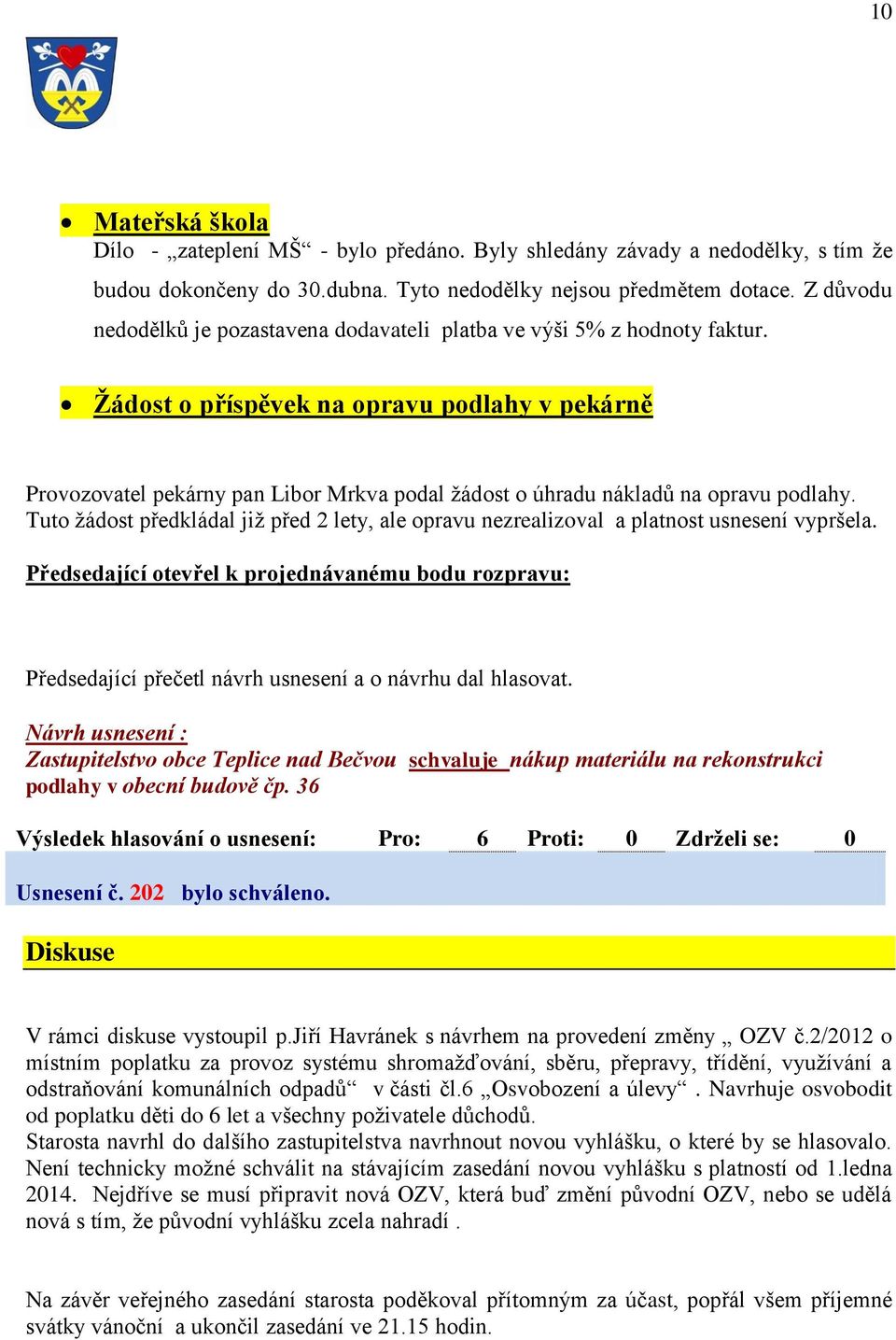 Žádost o příspěvek na opravu podlahy v pekárně Provozovatel pekárny pan Libor Mrkva podal žádost o úhradu nákladů na opravu podlahy.