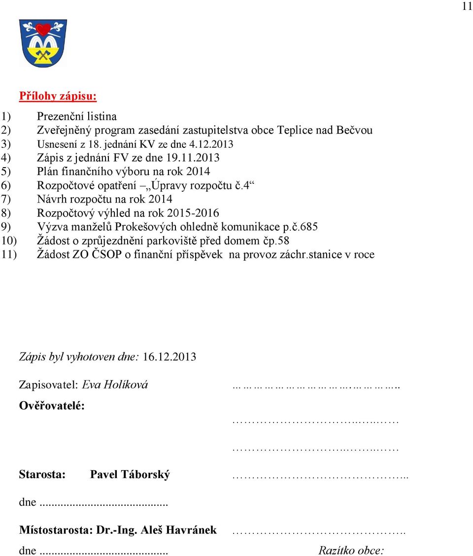 4 7) Návrh rozpočtu na rok 2014 8) Rozpočtový výhled na rok 2015-2016 9) Výzva manželů Prokešových ohledně komunikace p.č.685 10) Žádost o zprůjezdnění parkoviště před domem čp.