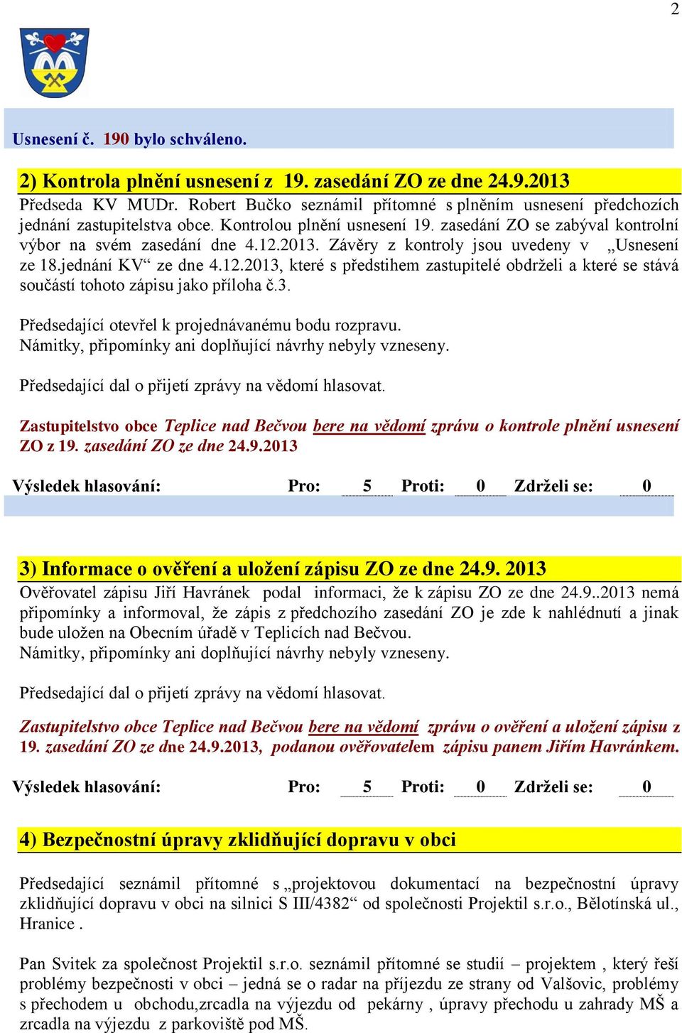 Závěry z kontroly jsou uvedeny v Usnesení ze 18.jednání KV ze dne 4.12.2013, které s předstihem zastupitelé obdrželi a které se stává součástí tohoto zápisu jako příloha č.3. Předsedající otevřel k projednávanému bodu rozpravu.