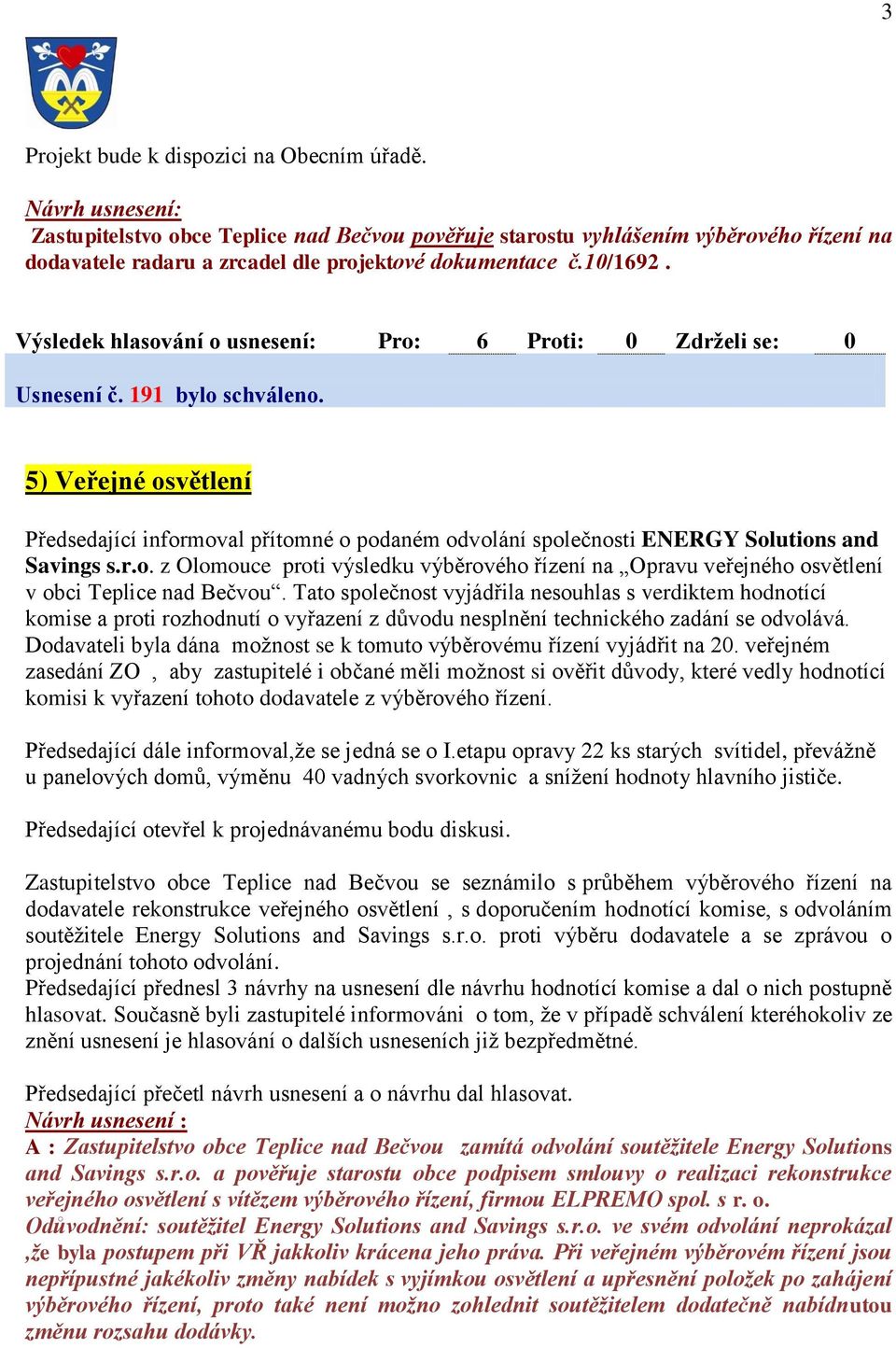 Tato společnost vyjádřila nesouhlas s verdiktem hodnotící komise a proti rozhodnutí o vyřazení z důvodu nesplnění technického zadání se odvolává.