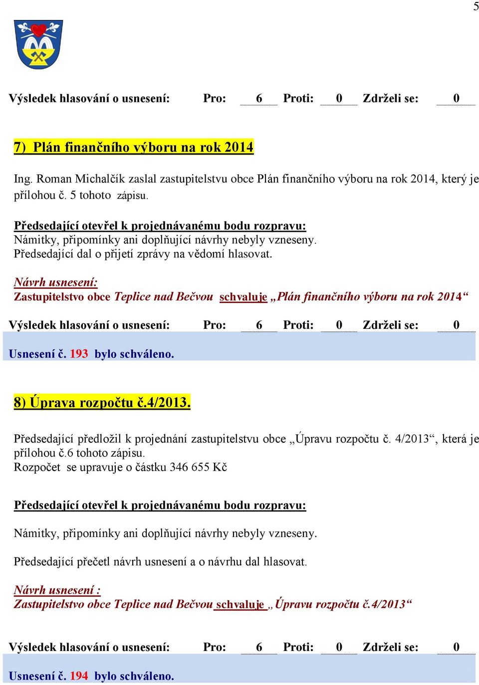 Zastupitelstvo obce Teplice nad Bečvou schvaluje Plán finančního výboru na rok 2014 Usnesení č. 193 bylo schváleno. 8) Úprava rozpočtu č.4/2013.